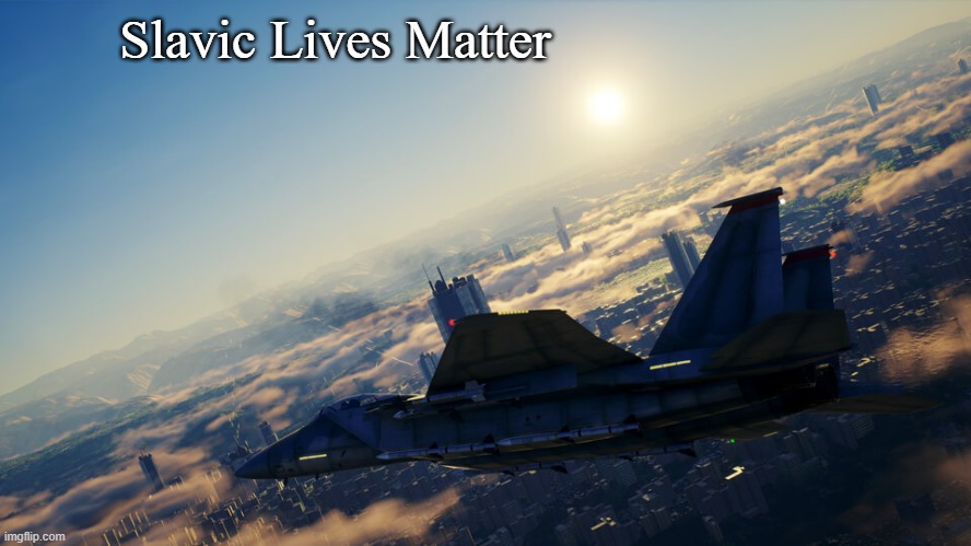 Slavic Project Wingman | Slavic Lives Matter | image tagged in slavic project wingman,slavic lives matter | made w/ Imgflip meme maker