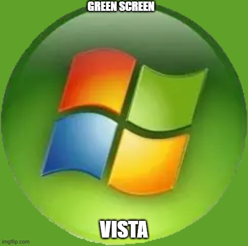 u got vista'd | GREEN SCREEN; VISTA | image tagged in windows,funny | made w/ Imgflip meme maker