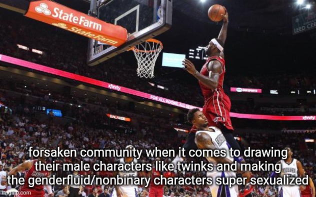 Dunk on  | forsaken community when it comes to drawing their male characters like twinks and making the genderfluid/nonbinary characters super sexualized | image tagged in dunk on | made w/ Imgflip meme maker