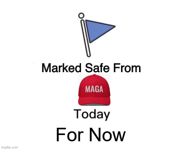 Marked Safe From Meme | For Now | image tagged in memes,marked safe from | made w/ Imgflip meme maker