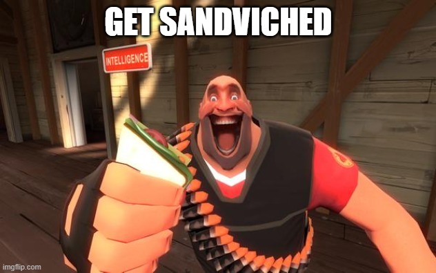 Sandvich fixes everything | GET SANDVICHED | image tagged in sandvich fixes everything | made w/ Imgflip meme maker