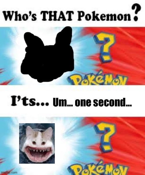 AAAAAAA- | Um… one second… | image tagged in who's that pokemon | made w/ Imgflip meme maker