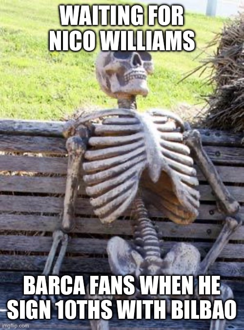 Barca | WAITING FOR
NICO WILLIAMS; BARCA FANS WHEN HE SIGN 10THS WITH BILBAO | image tagged in memes,waiting skeleton | made w/ Imgflip meme maker