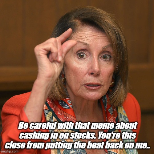 Voting | Be careful with that meme about cashing in on stocks. You're this close from putting the heat back on me.. | image tagged in good old nancy pelosi | made w/ Imgflip meme maker