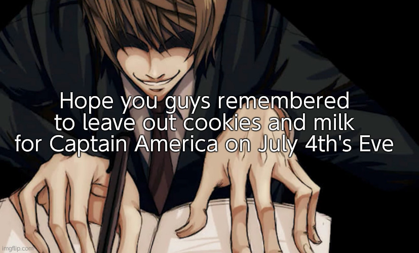 Canon | Hope you guys remembered to leave out cookies and milk for Captain America on July 4th's Eve | image tagged in light yagami writing in death note | made w/ Imgflip meme maker