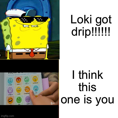 How to complement a drip person | Loki got drip!!!!!! I think this one is you | image tagged in memes,spongebob,elio | made w/ Imgflip meme maker