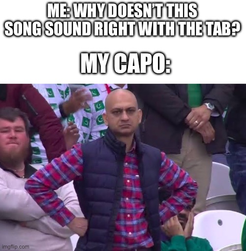 Guitar | ME: WHY DOESN’T THIS SONG SOUND RIGHT WITH THE TAB? MY CAPO: | image tagged in disappointed man,music,guitar,funny | made w/ Imgflip meme maker