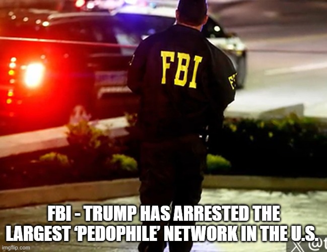 FBI - Trump Has Arrested the Largest ‘Pedophile’ Network in the U.S. (Video)