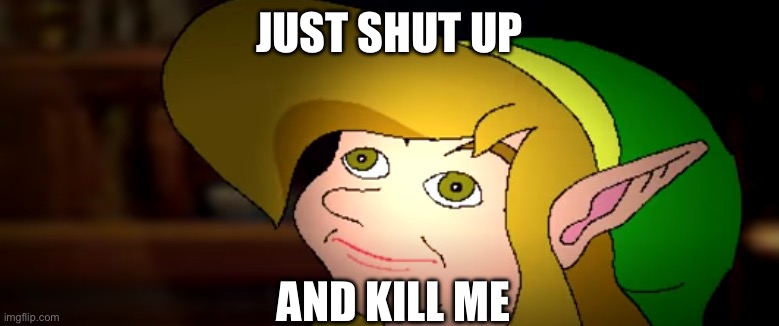 How to die on command | JUST SHUT UP; AND KILL ME | image tagged in derp link,ytp | made w/ Imgflip meme maker