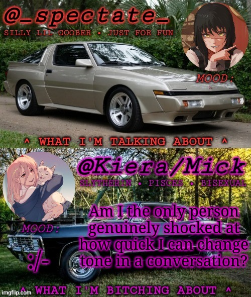 Decided I Don't Care About My Health & I Don't Need Sleep So I'm Back For Now | Am I the only person genuinely shocked at how quick I can change tone in a conversation? :/- | image tagged in km spectate shared temp,bored,tired,no sleep,brain dead,shocked | made w/ Imgflip meme maker