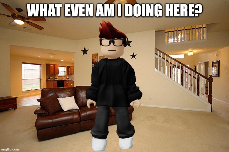 Living room ceiling fans | WHAT EVEN AM I DOING HERE? | image tagged in living room ceiling fans | made w/ Imgflip meme maker