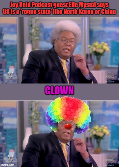 Communist Network News | Joy Reid Podcast guest Elie Mystal says US is a 'rogue state' like North Korea or China; CLOWN | made w/ Imgflip meme maker