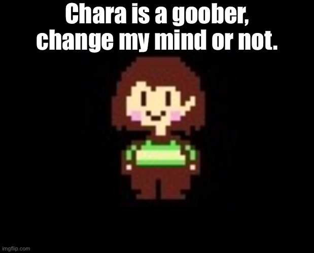 =) | Chara is a goober, change my mind or not. | image tagged in chara | made w/ Imgflip meme maker