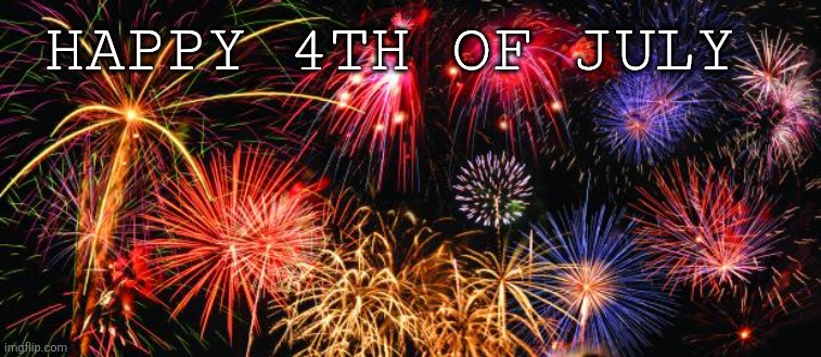 Happy fourth of July | HAPPY 4TH OF JULY | image tagged in colorful fireworks | made w/ Imgflip meme maker