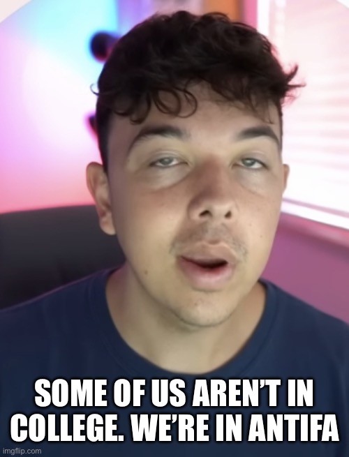 Chad the drunk | SOME OF US AREN’T IN COLLEGE. WE’RE IN ANTIFA | image tagged in chad the drunk | made w/ Imgflip meme maker