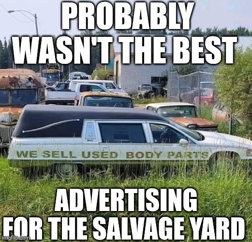 Probably Wasn't The Best Advertising For The Salvage Yard | PROBABLY WASN'T THE BEST; ADVERTISING FOR THE SALVAGE YARD | image tagged in chris joines | made w/ Imgflip meme maker