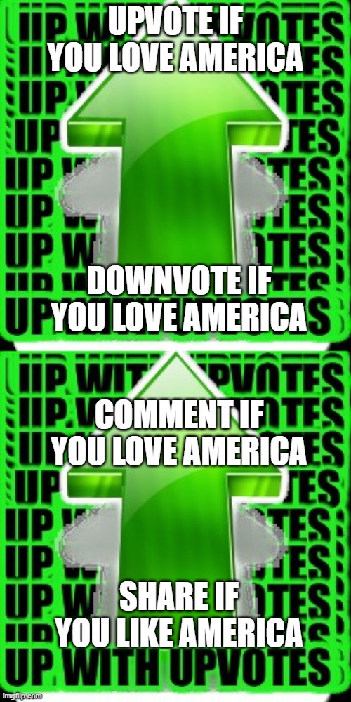 The point is...AMERICAAAAAAAAAAAAAA | UPVOTE IF YOU LOVE AMERICA; DOWNVOTE IF YOU LOVE AMERICA; COMMENT IF YOU LOVE AMERICA; SHARE IF YOU LIKE AMERICA | image tagged in upvote | made w/ Imgflip meme maker