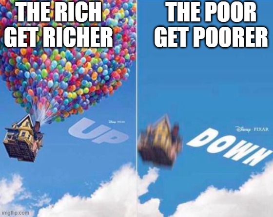 The BBB | THE RICH GET RICHER; THE POOR GET POORER | image tagged in up and down | made w/ Imgflip meme maker