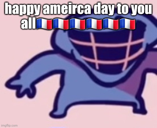 dud 5 | happy ameirca day to you all🇫🇷🇫🇷🇫🇷🇫🇷🇫🇷🇫🇷 | image tagged in dud 5 | made w/ Imgflip meme maker