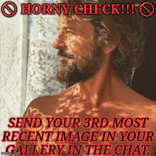 Don't Think Anyone's Done One Of These In Awhile | 🚫 HORNY CHECK!!! 🚫; SEND YOUR 3RD MOST
RECENT IMAGE IN YOUR
GALLERY IN THE CHAT. | image tagged in boredom,images,go to horny jail,vibe check,lets go | made w/ Imgflip meme maker