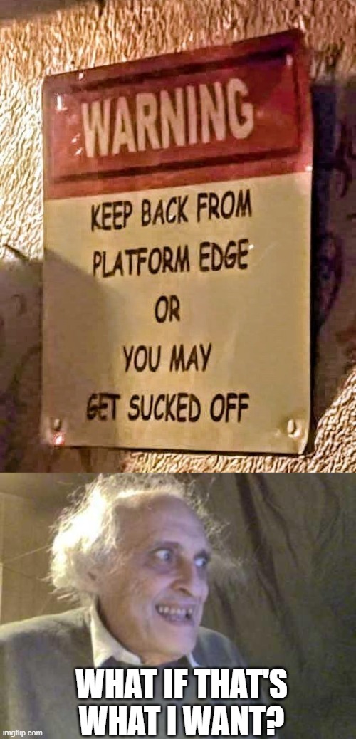 Sucked Off | WHAT IF THAT'S WHAT I WANT? | image tagged in old pervert | made w/ Imgflip meme maker