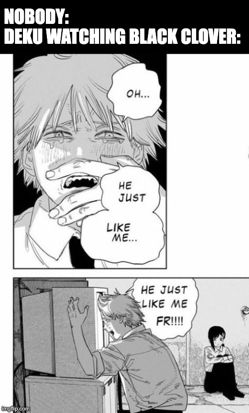 Ive never seen black clover but they are pretty similar | NOBODY:
DEKU WATCHING BLACK CLOVER: | image tagged in he just like me fr fr,my hero academia,black clover | made w/ Imgflip meme maker