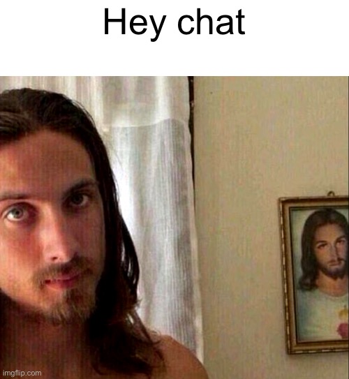 Hey chat | made w/ Imgflip meme maker