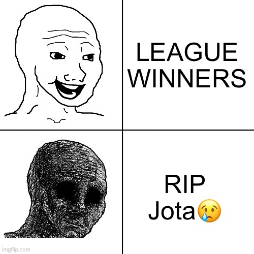 We will miss you Jota YNWA? | LEAGUE WINNERS; RIP Jota😢 | image tagged in happy wojak vs depressed wojak | made w/ Imgflip meme maker
