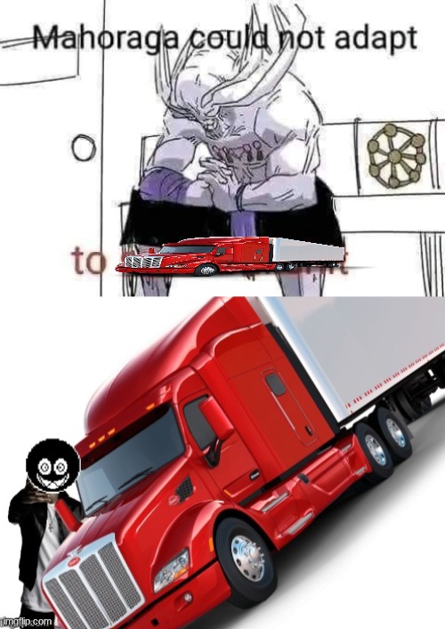 image tagged in mahoraga could not adapt to such bullshit,woe truck be upon ye | made w/ Imgflip meme maker