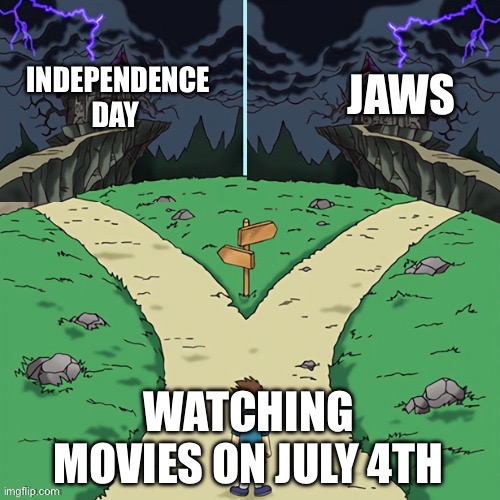 Pick a movie | JAWS; INDEPENDENCE DAY; WATCHING MOVIES ON JULY 4TH | image tagged in two castles both dark | made w/ Imgflip meme maker