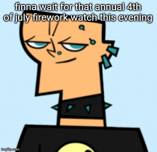 duncan | finna wait for that annual 4th of july firework watch this evening | image tagged in duncan | made w/ Imgflip meme maker