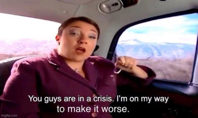 I’m on my way to make it worse | image tagged in i m on my way to make it worse | made w/ Imgflip meme maker