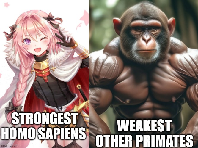 Homo Sapiens vs other primates | STRONGEST HOMO SAPIENS; WEAKEST OTHER PRIMATES | image tagged in strongest man vs weakest monkey,astolfo,femboy,homo sapiens,primates,memes | made w/ Imgflip meme maker