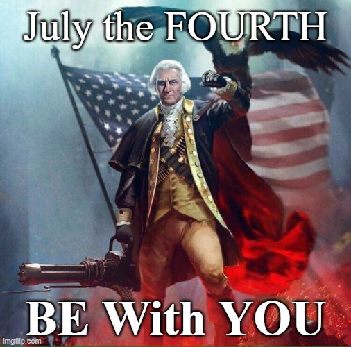July the Fourth be with You | July the FOURTH; BE With YOU | image tagged in george washington eagle | made w/ Imgflip meme maker