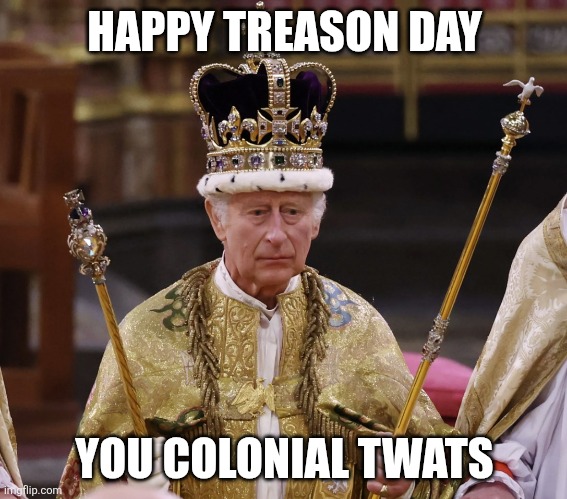 king Charles | HAPPY TREASON DAY; YOU COLONIAL TWATS | image tagged in king charles | made w/ Imgflip meme maker