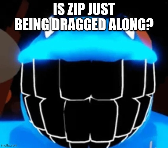 Horseface | IS ZIP JUST BEING DRAGGED ALONG? | image tagged in horseface | made w/ Imgflip meme maker