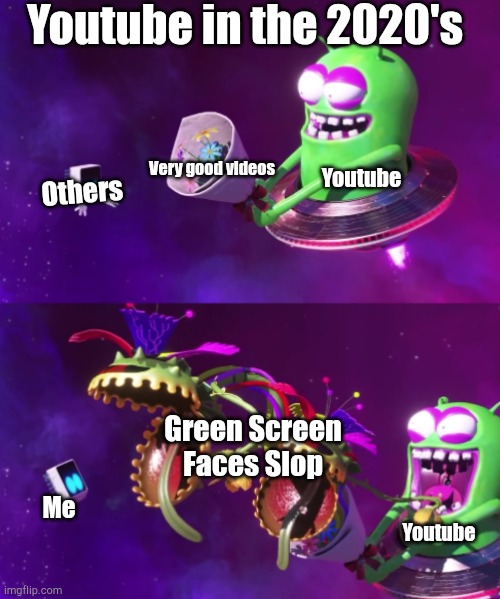 What the heck Youtube? | Youtube in the 2020's; Very good videos; Youtube; Others; Green Screen Faces Slop; Me; Youtube | image tagged in nebulax trick mothership's core with fake flowers | made w/ Imgflip meme maker