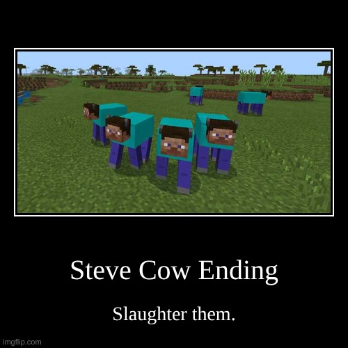 No Comment | Steve Cow Ending | Slaughter them. | image tagged in funny,demotivationals | made w/ Imgflip demotivational maker