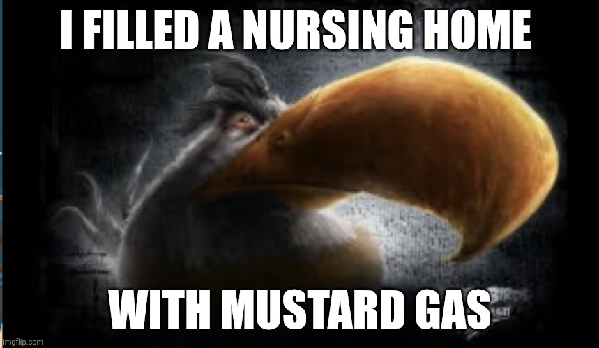 MIGHT EAGLE NO | I FILLED A NURSING HOME; WITH MUSTARD GAS | image tagged in realistic mighty eagle,terrorism,funny,angry birds,joe biden | made w/ Imgflip meme maker