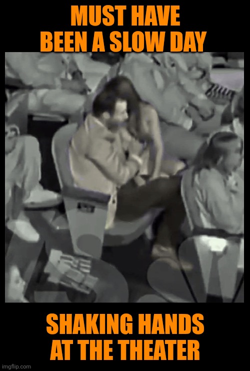 Lauren Boebert's Theater Hand-job | MUST HAVE BEEN A SLOW DAY SHAKING HANDS AT THE THEATER | image tagged in lauren boebert's theater hand-job | made w/ Imgflip meme maker