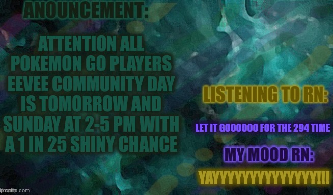Please note my trainer code in comments (btw might be a while before its in thier cuz chores and lunch) | ATTENTION ALL POKEMON GO PLAYERS EEVEE COMMUNITY DAY IS TOMORROW AND SUNDAY AT 2-5 PM WITH A 1 IN 25 SHINY CHANCE; LET IT GOOOOOO FOR THE 294 TIME; YAYYYYYYYYYYYYYY!!! | image tagged in lemon-or_lime | made w/ Imgflip meme maker