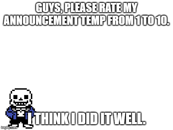 HEY EVERY ! | GUYS, PLEASE RATE MY ANNOUNCEMENT TEMP FROM 1 TO 10. I THINK I DID IT WELL. | image tagged in sans of topic | made w/ Imgflip meme maker
