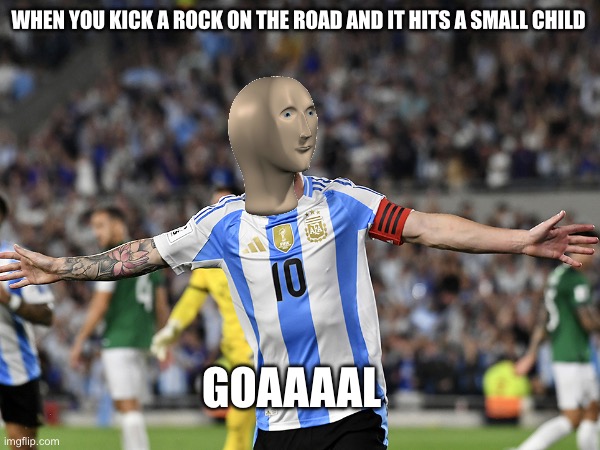 Messiiiiiiiii goooallllll | WHEN YOU KICK A ROCK ON THE ROAD AND IT HITS A SMALL CHILD; GOAAAAL | image tagged in sports,gifs,memes,funny,funny memes,dark humor | made w/ Imgflip meme maker