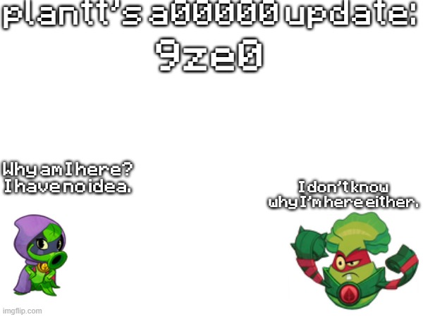 plant a00000 update temp | 9ze0 | image tagged in plant a00000 update temp | made w/ Imgflip meme maker