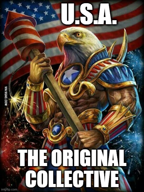 The Original COLLECTIVE of agreement amongst STATES, into one idealogical nation of Individuals | U.S.A. THE ORIGINAL
COLLECTIVE | image tagged in murica eagle,declaration of independence,independence day,england,united states of america,republic | made w/ Imgflip meme maker