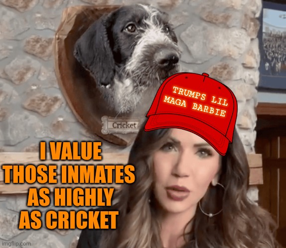 Kristi Noem Cricket mounted head Trump election | TRUMPS LIL
MAGA BARBIE I VALUE THOSE INMATES 
AS HIGHLY AS CRICKET | image tagged in kristi noem cricket mounted head trump election | made w/ Imgflip meme maker