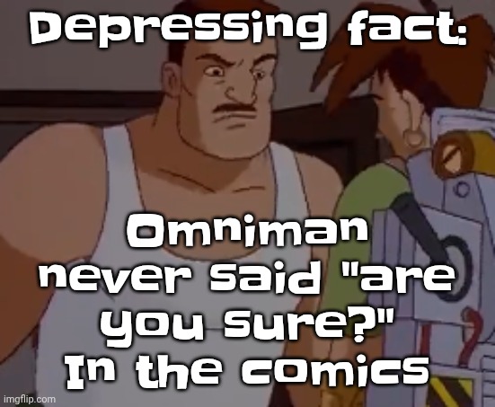 Omni man ahh | Depressing fact:; Omniman never said "are you sure?" In the comics | image tagged in omni man ahh | made w/ Imgflip meme maker