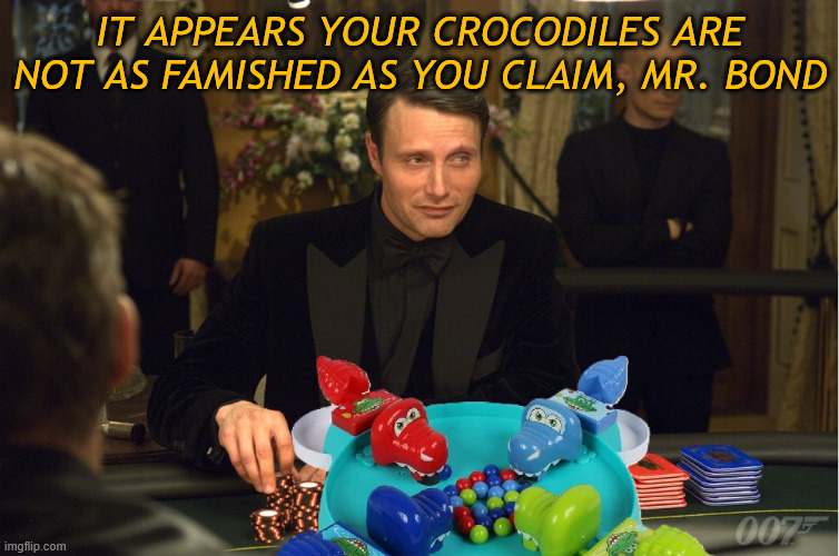 James Bond meets Le Chiffre in a game of Alligator Alcatraz | IT APPEARS YOUR CROCODILES ARE NOT AS FAMISHED AS YOU CLAIM, MR. BOND | image tagged in alligator,james bond,casino | made w/ Imgflip meme maker