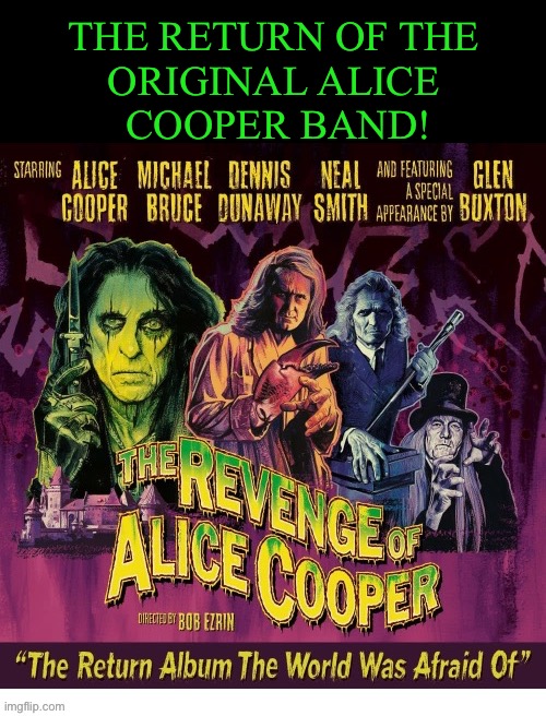 Welcome to their nightmare… | THE RETURN OF THE 
ORIGINAL ALICE 
COOPER BAND! | image tagged in hard rock,alice cooper,original band,reunion | made w/ Imgflip meme maker
