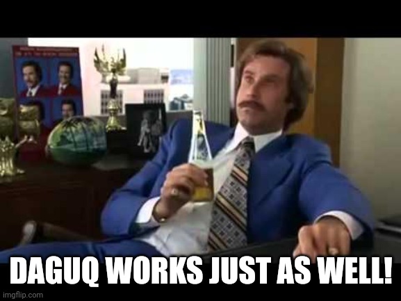 Well That Escalated Quickly Meme | DAGUQ WORKS JUST AS WELL! | image tagged in memes,well that escalated quickly | made w/ Imgflip meme maker